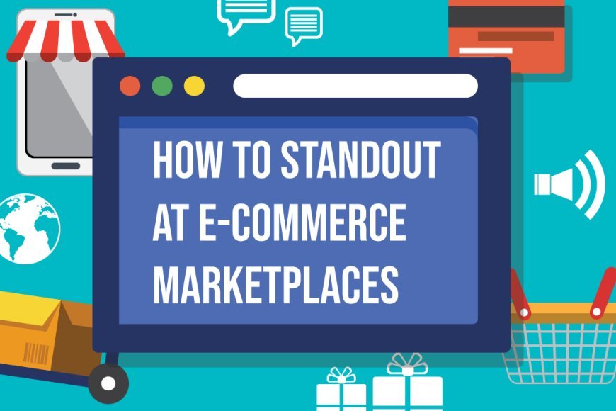 How To Standout At E-Commerce Marketplaces