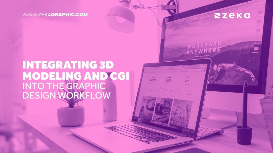 Integrating 3D Modeling and CGI into the Graphic Design Workflow