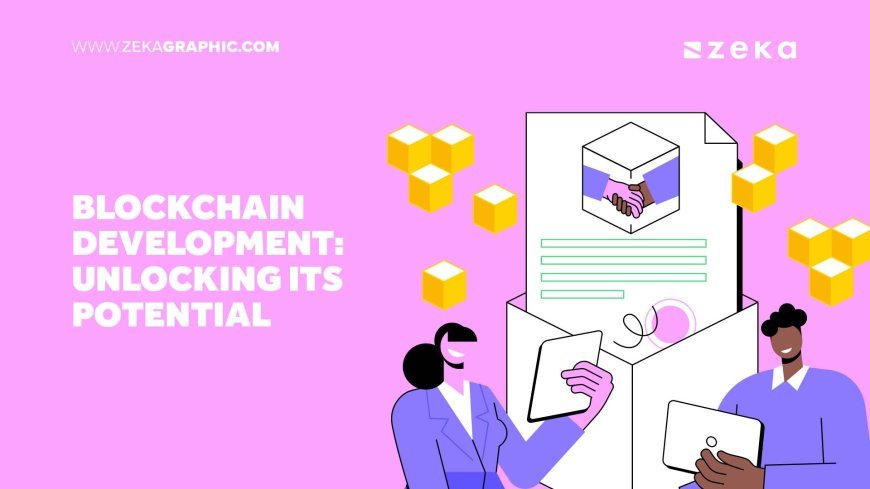 Blockchain Development: Unlocking Its Potential