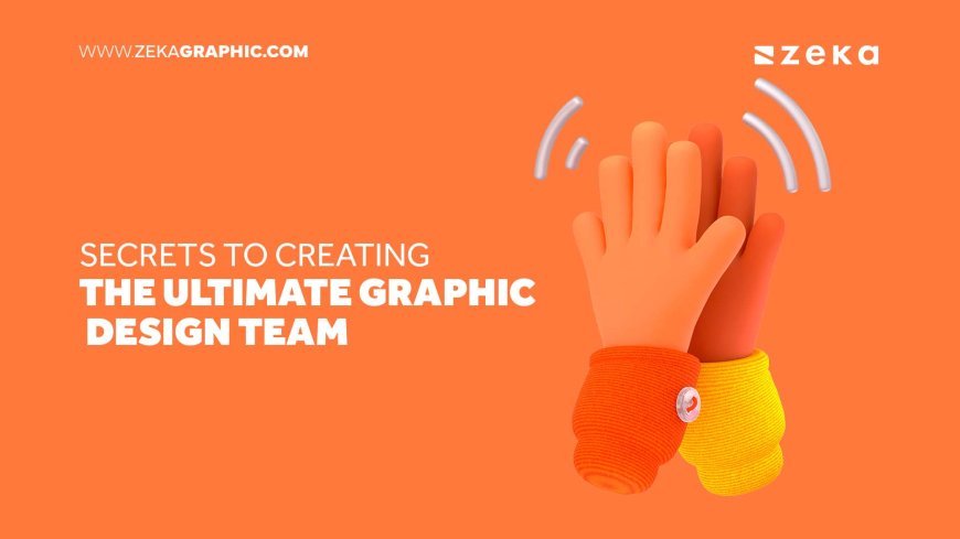 Secrets to Creating the Ultimate Graphic Design Team