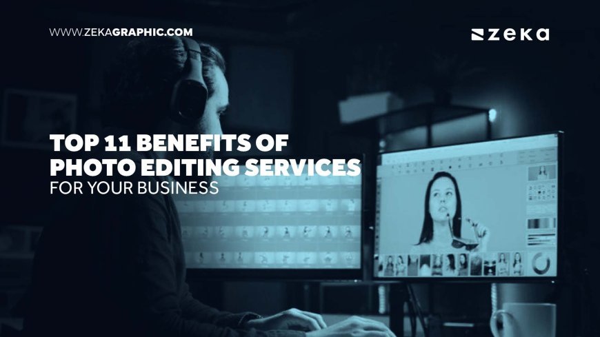 Top 11 benefits of photo editing services for your business